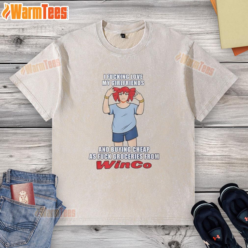 Nice I Fcking Love My Girlfriends And Buying Cheap As Fuck Groceries From Winco T-Shirt - Image 6