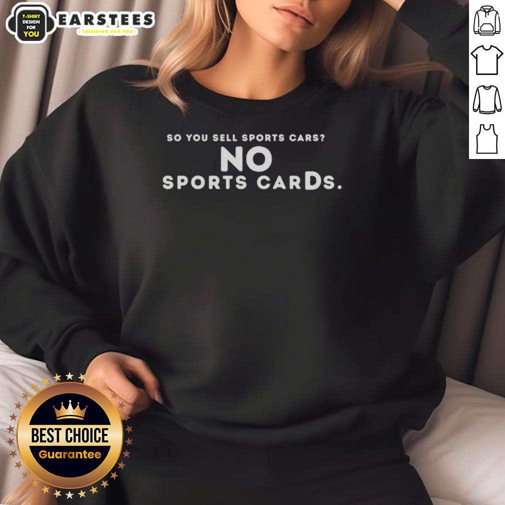 Nice So You Sell Sports Cars No Sports Cards T-Shirt - Image 5
