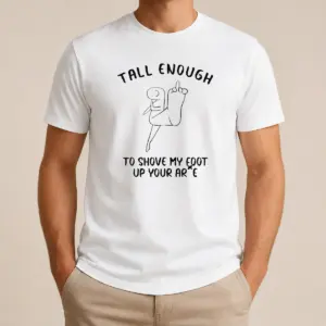 Awesome Tall Enough To Shove My Foot Up Your Arse Funny Rude Cartoon Stick Figure Shirt