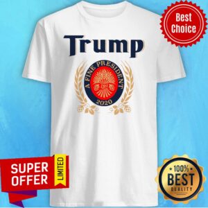 Nice Trump A Fine President 2020 Trump Lover Gift Shirt