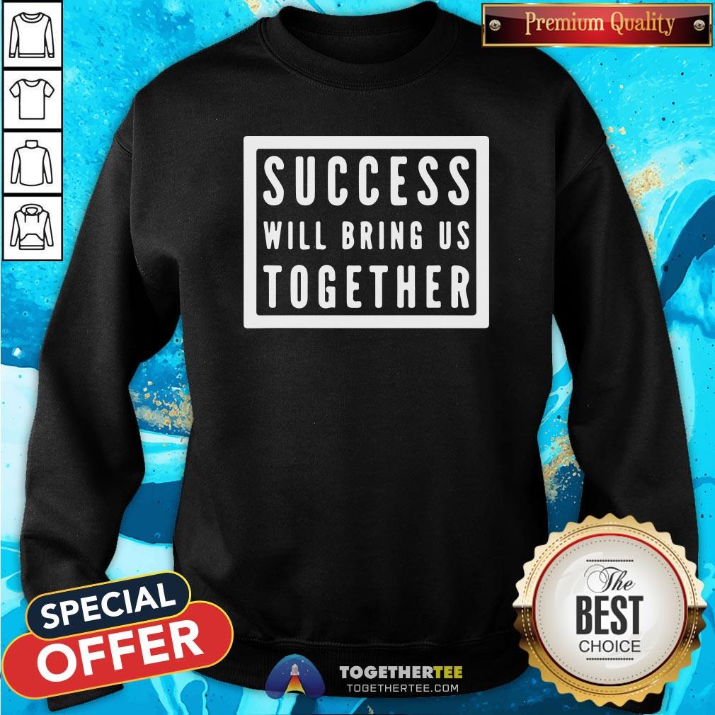 Nice Success Will Bring Us Together Debate 2020 Shirt - Image 4