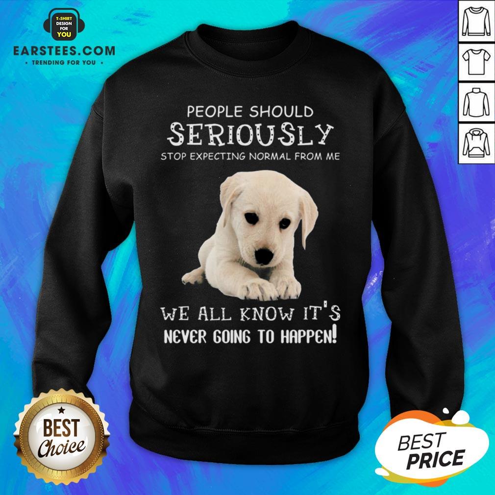 Nice People Should Seriously Stop Expecting Normal From Me We All Know Its Never Going To Happen Shirt - Image 5