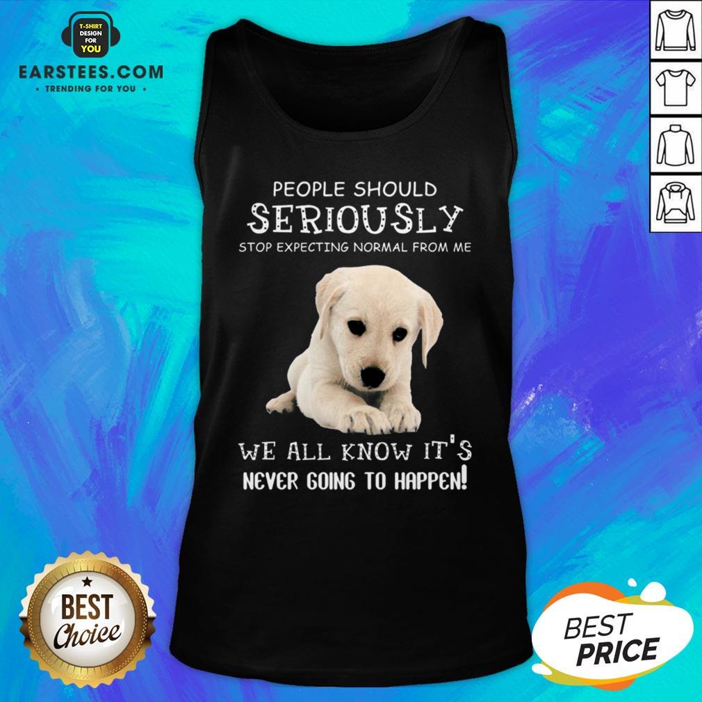 Nice People Should Seriously Stop Expecting Normal From Me We All Know Its Never Going To Happen Shirt - Image 4