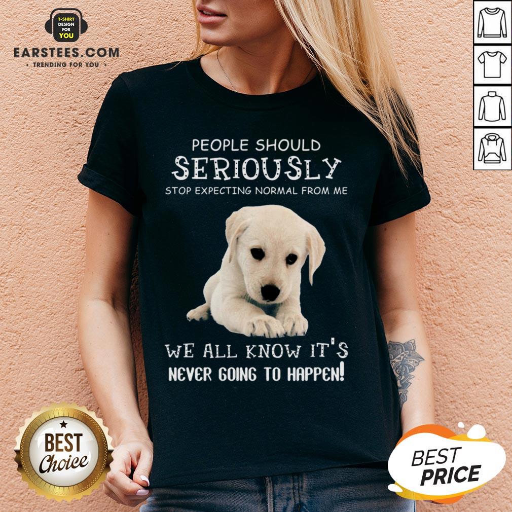 Nice People Should Seriously Stop Expecting Normal From Me We All Know Its Never Going To Happen Shirt - Image 3