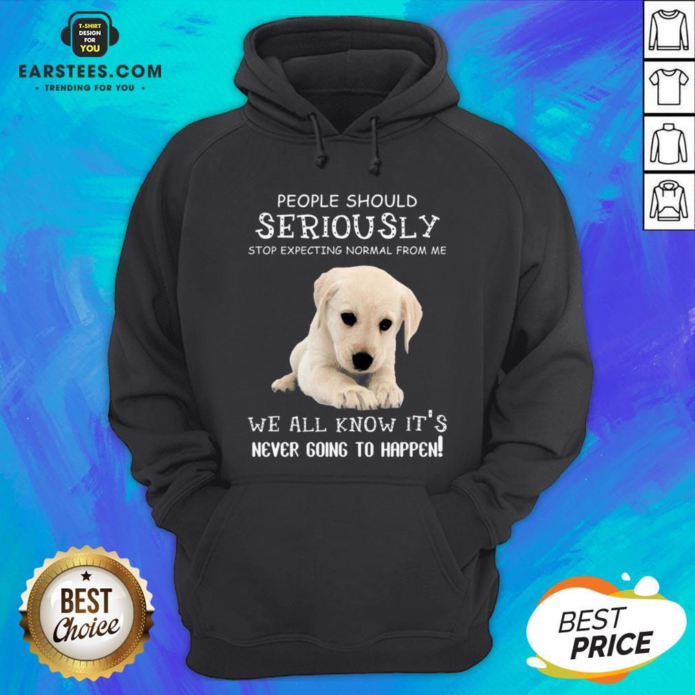 Nice People Should Seriously Stop Expecting Normal From Me We All Know Its Never Going To Happen Shirt - Image 2