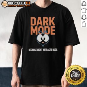 Original Dark Mode Because Light Attracts Bugs T-Shirt