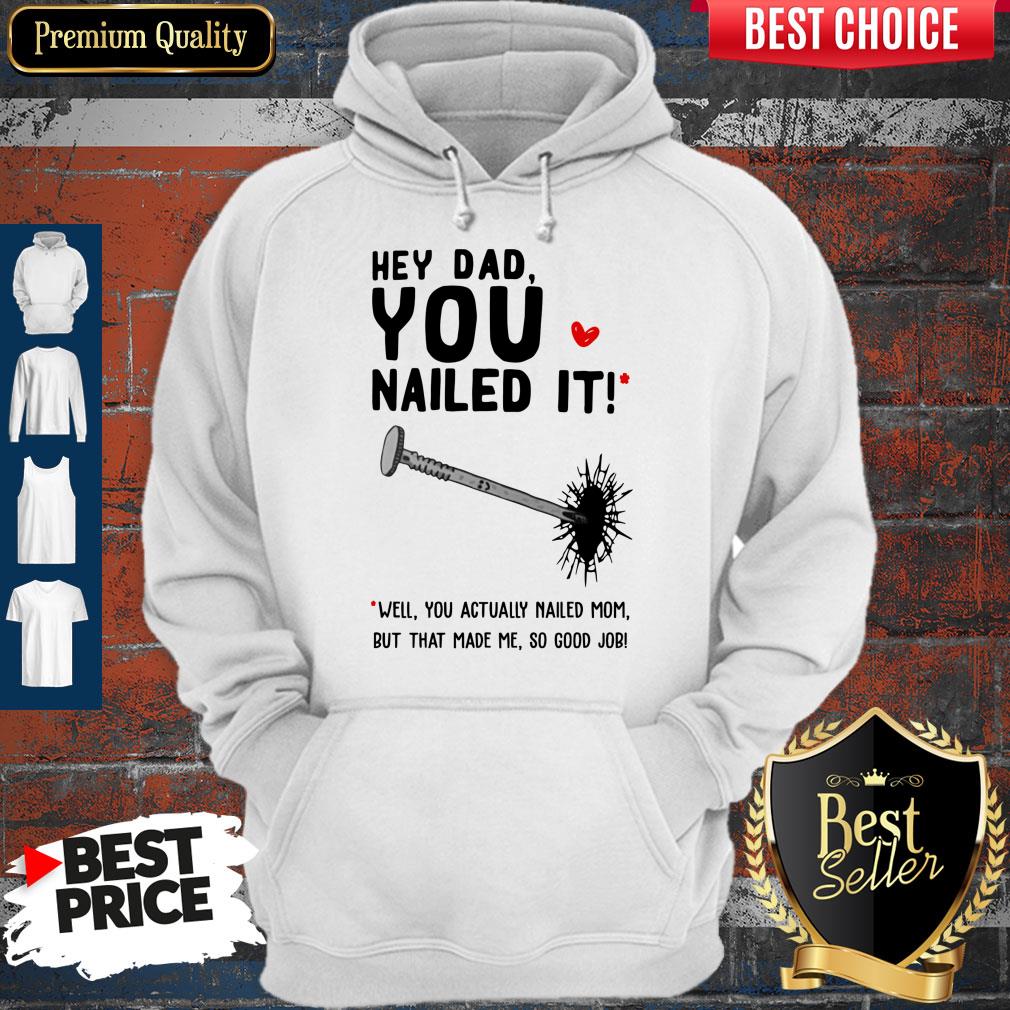 Hey Dad You Nailed It Well You Actually Nailed Mom But That Made Me Father's Day Gift T-Shirts - Image 3