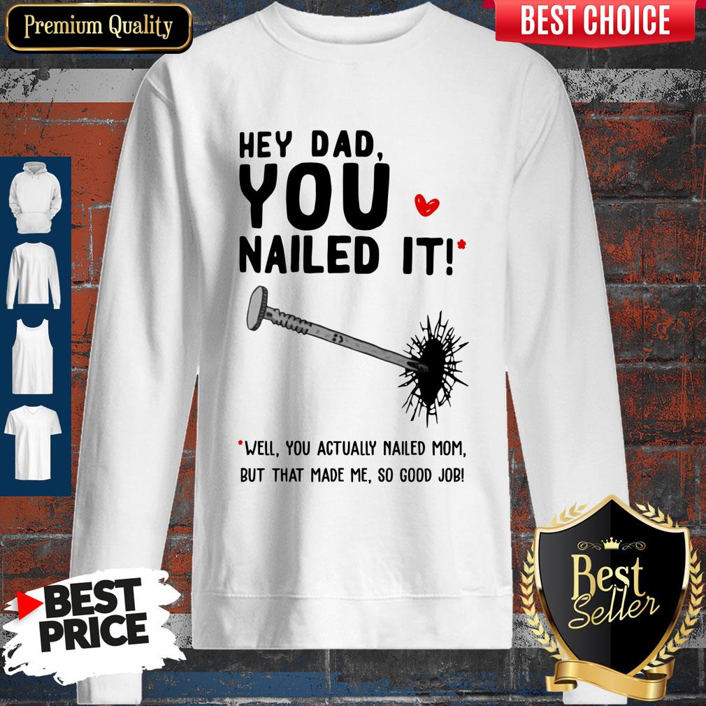 Hey Dad You Nailed It Well You Actually Nailed Mom But That Made Me Father's Day Gift T-Shirts - Image 2