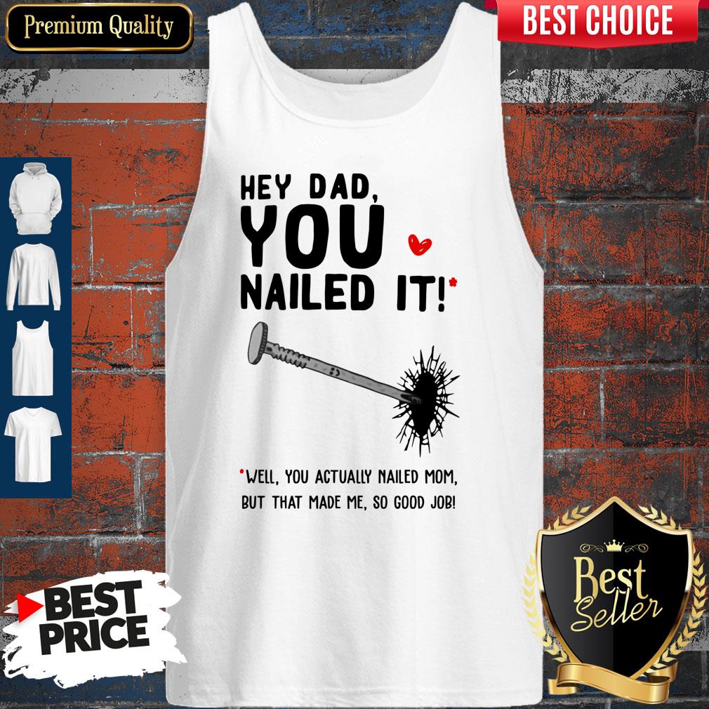 Hey Dad You Nailed It Well You Actually Nailed Mom But That Made Me Father's Day Gift T-Shirts - Image 5