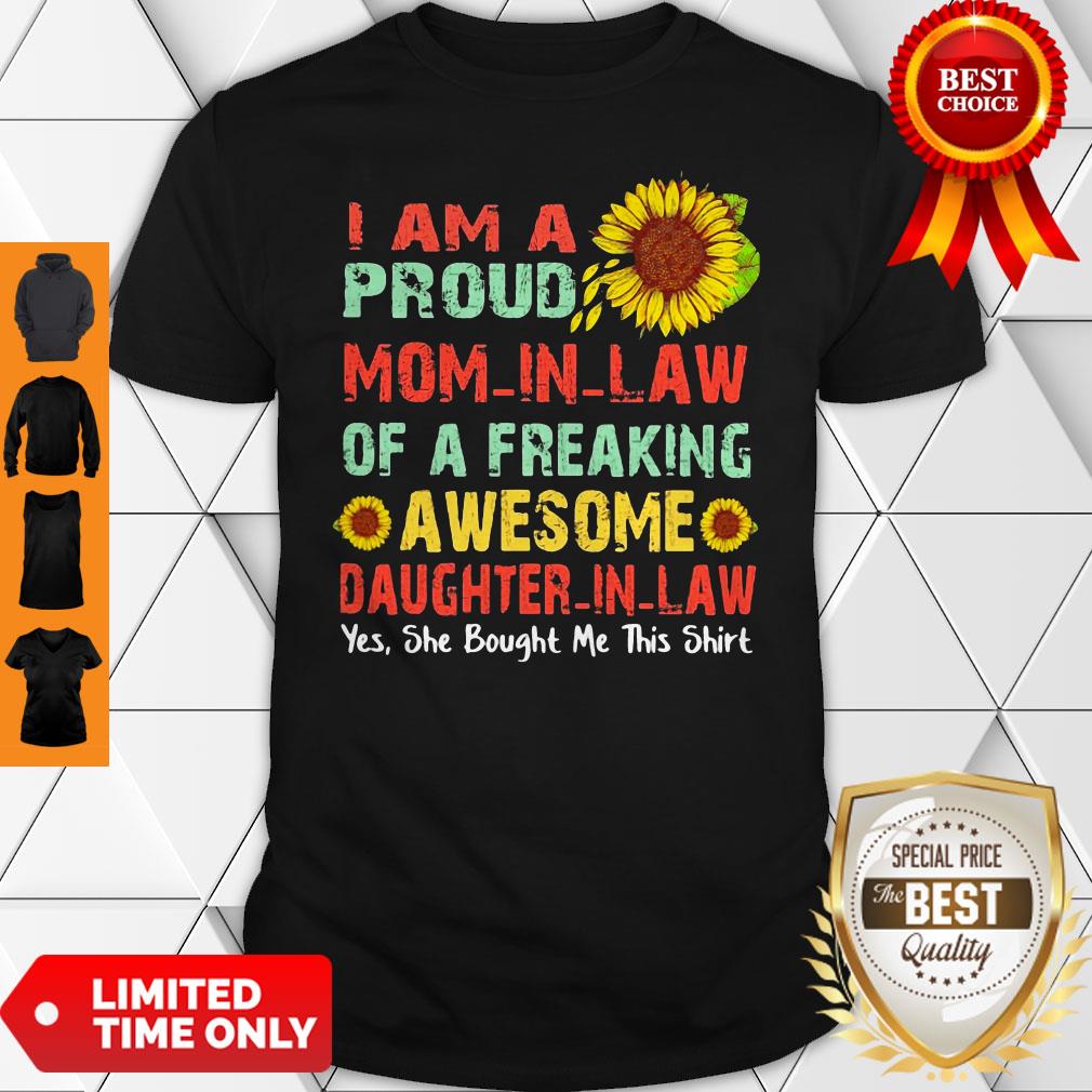 Sunflower I Am A Proud Mom In Law Of A Freaking Awesome Daughter In Law Yes She Bought Me This Shirt