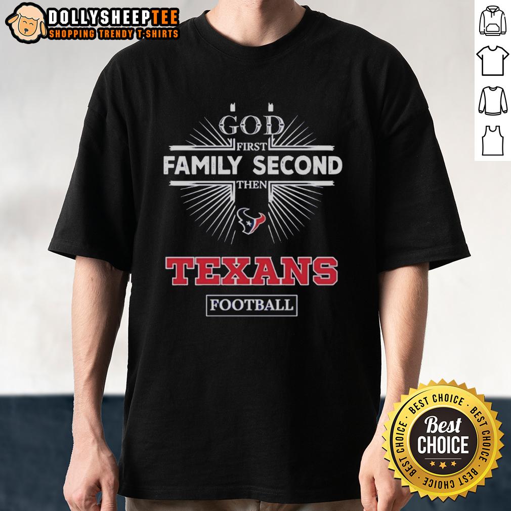 Top Houston Texans God First Family Second Then Texans Football T-Shirt