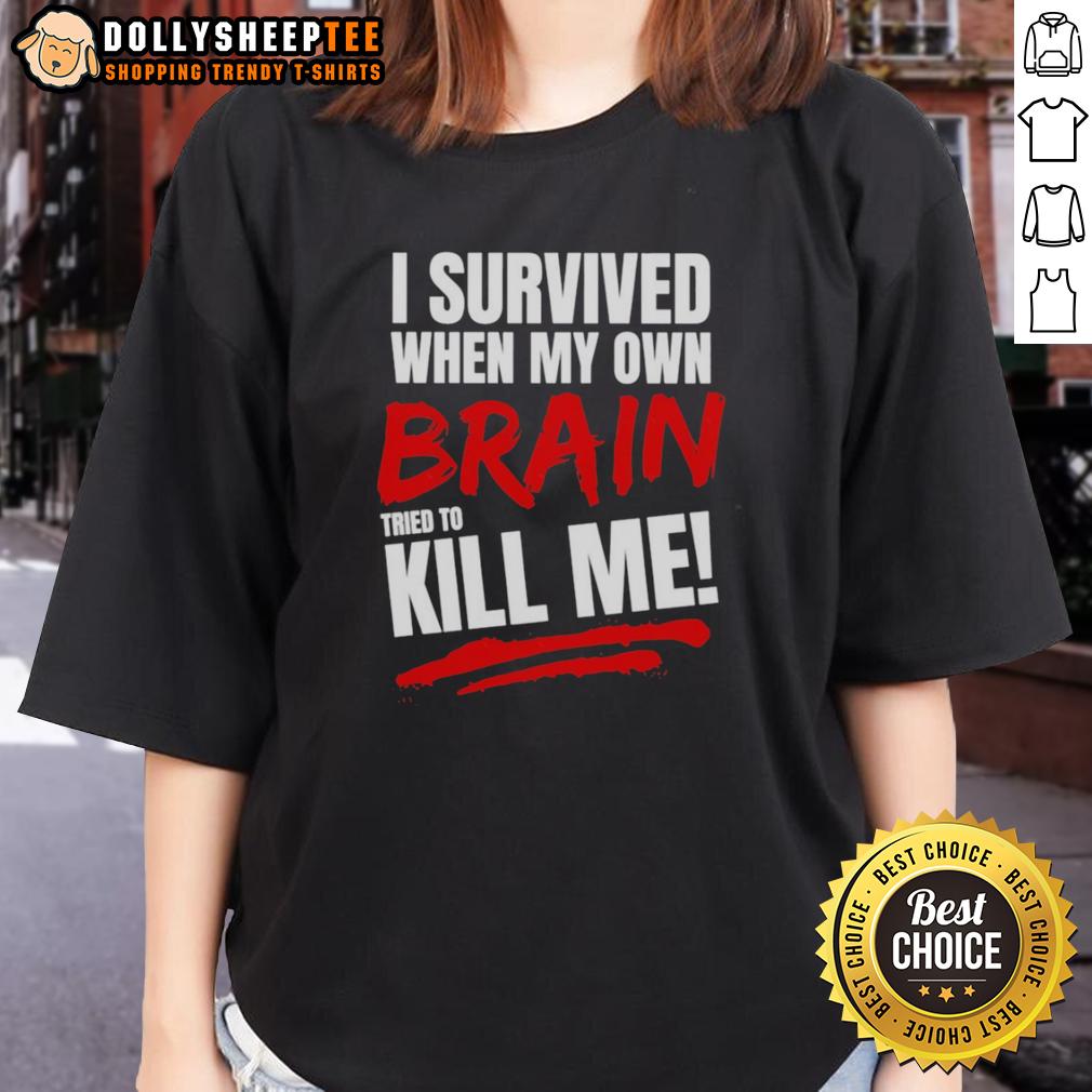 Top I Survived When My Own Brain Kill Me Tried To T-Shirt - Image 3