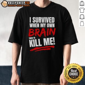 Top I Survived When My Own Brain Kill Me Tried To T-Shirt