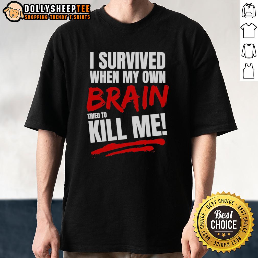 Top I Survived When My Own Brain Kill Me Tried To T-Shirt