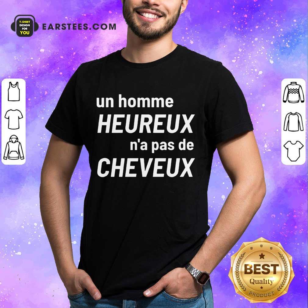 Excellent Un Homme Heureux N’a Pas De Cheveux Shirt