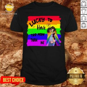 Lucky To Have Two Mon Than One LGBT Shirt