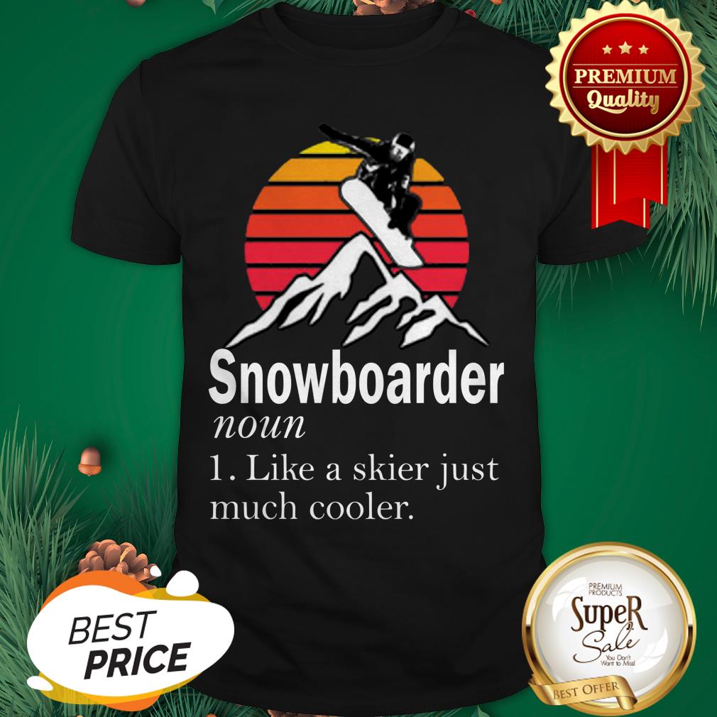Snowboarder Noun Like A Skier Just Much Cooler Sunset Shirt