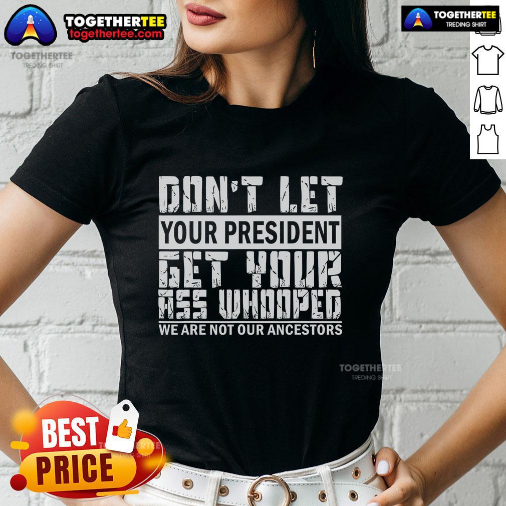 Premium Funny Don't Let Your President Get Your Ass Whooped T-Shirt - Image 3