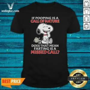 Official Snoopy If Pooping Is A Call Of Nature Does That Mean Farting Is A Missed Call Shirt