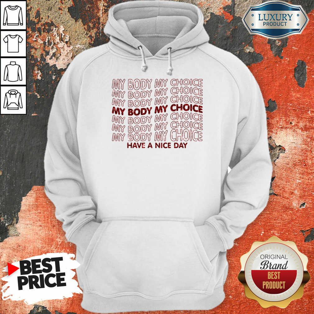 Pro Choice My Body My Choice Have A Nice Day Shirt - Image 3
