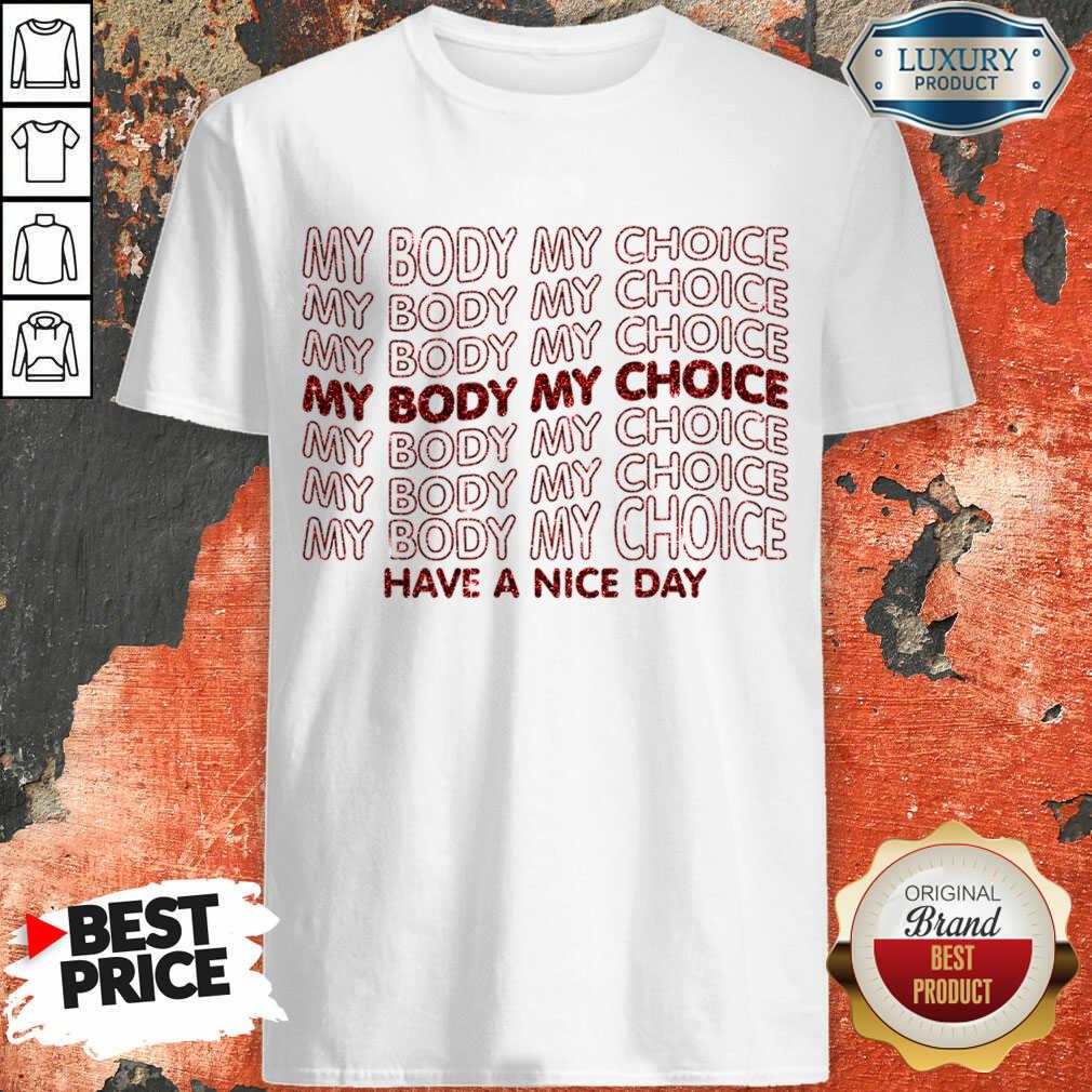 Pro Choice My Body My Choice Have A Nice Day Shirt