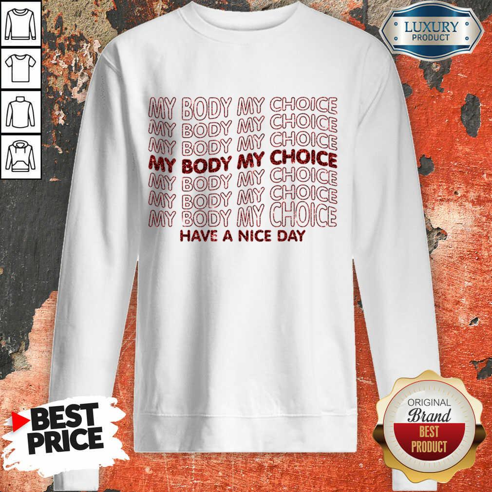 Pro Choice My Body My Choice Have A Nice Day Shirt - Image 2
