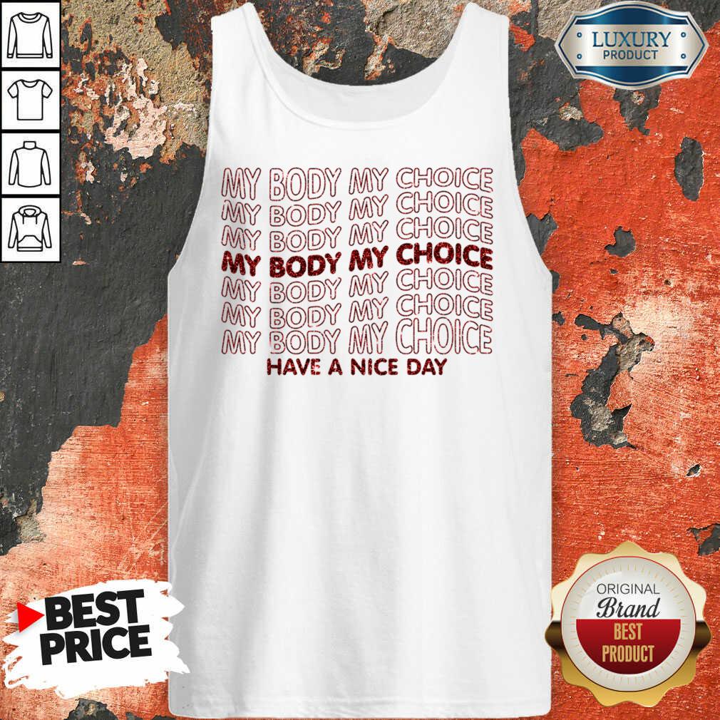 Pro Choice My Body My Choice Have A Nice Day Shirt - Image 5