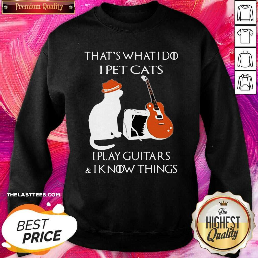 Great That’s What I Do I Pet Cats I Play Guitars And I Know Things Shirt - Image 4