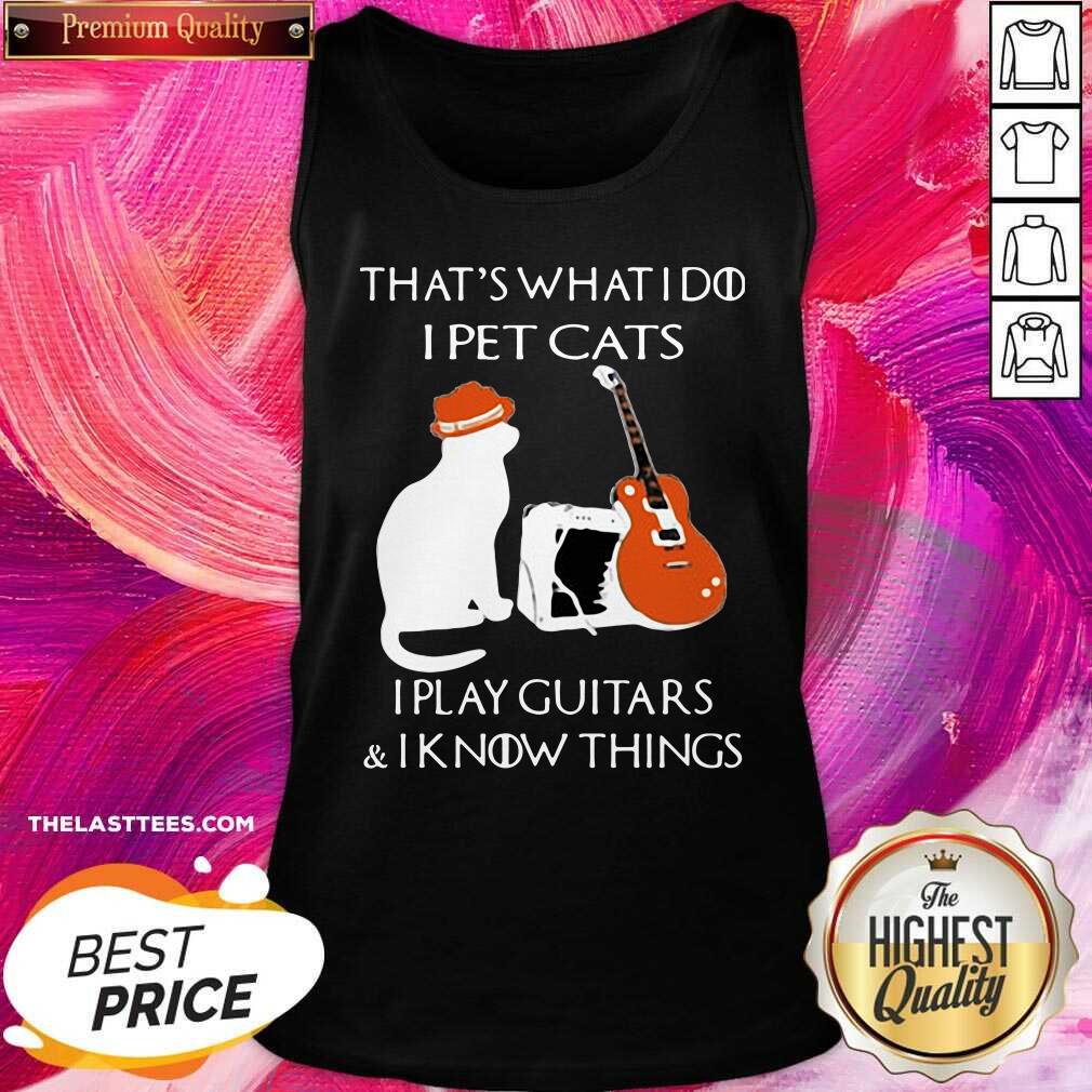 Great That’s What I Do I Pet Cats I Play Guitars And I Know Things Shirt - Image 3