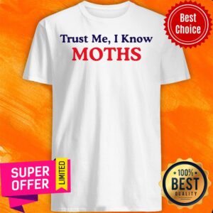 Nice Trust Me I Know Moths Shirt
