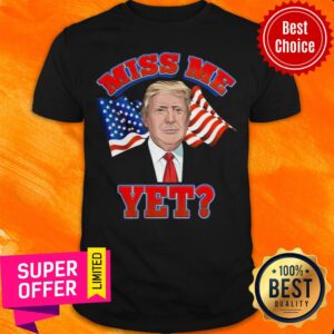 Official Donald Trump Miss Me Yet American Flag Shirt