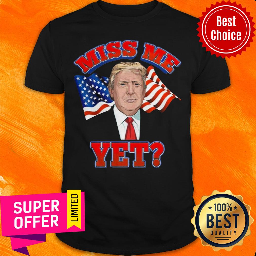 Official Donald Trump Miss Me Yet American Flag Shirt