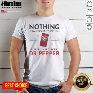 Pretty Nothing Stands Between A Girl And Her Dr Pepper Shirt