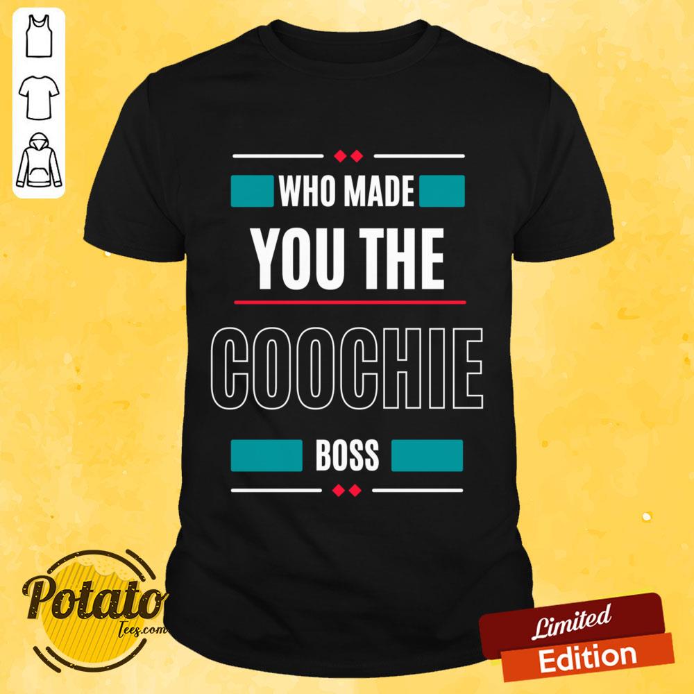 Who Made You The Goochile Boss Shirt