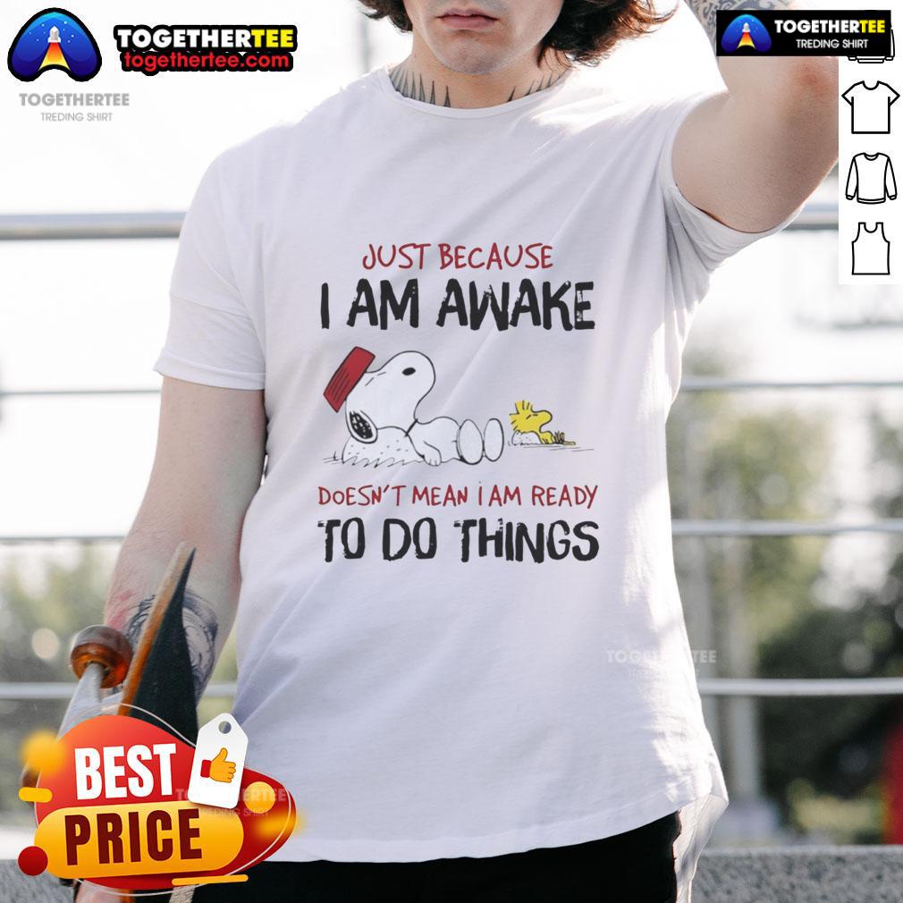 Official Snoopy Just Because I Am Awake Doesn't Mean I Am Ready To Do Things T-Shirt