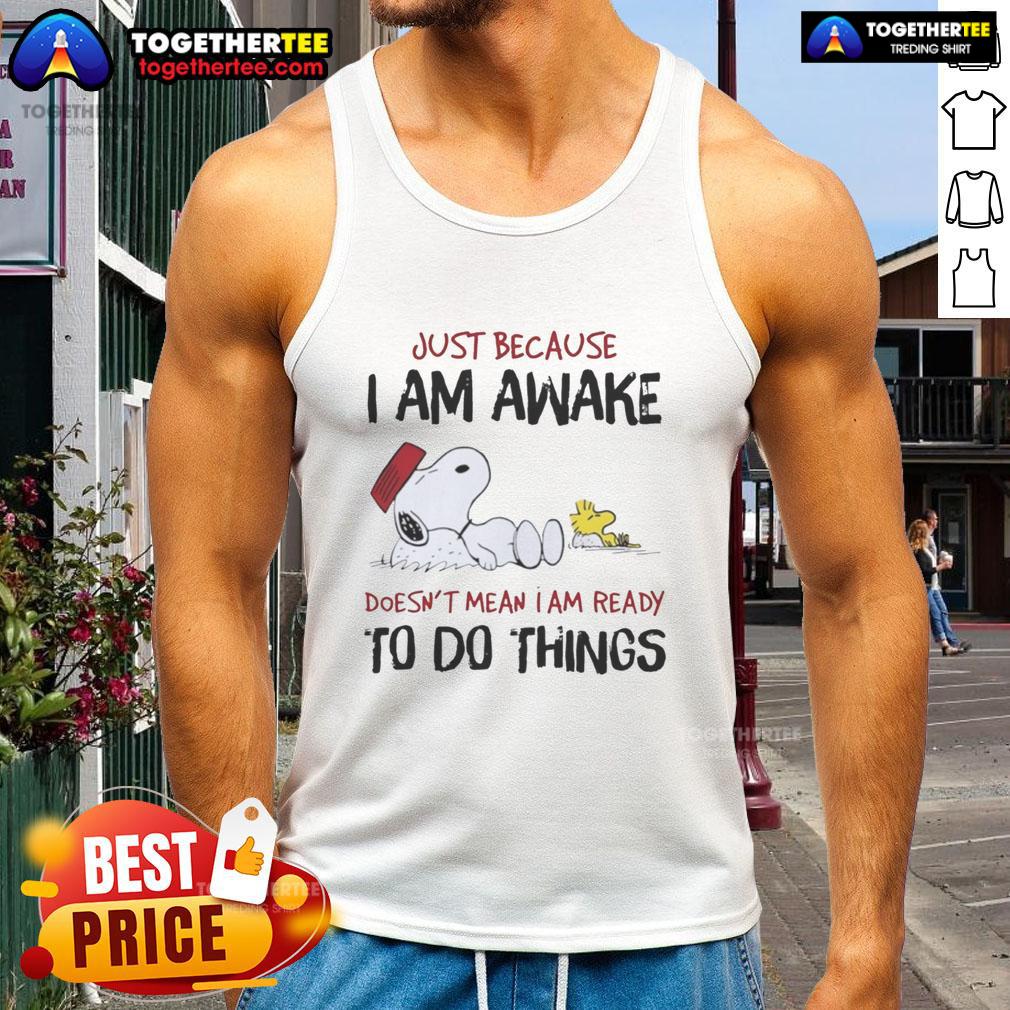 Official Snoopy Just Because I Am Awake Doesn't Mean I Am Ready To Do Things T-Shirt - Image 4