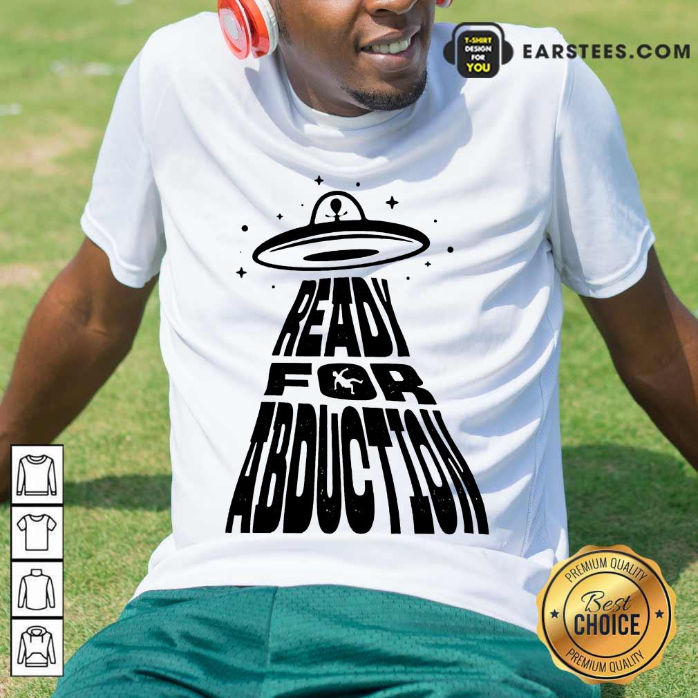 Fantastic Ready For Abduction Shirt