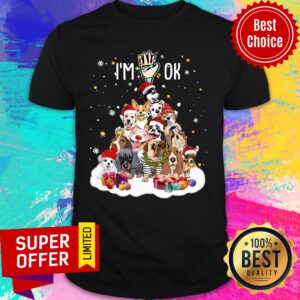 I'm OK Xmas Types Of Dogs Shirt