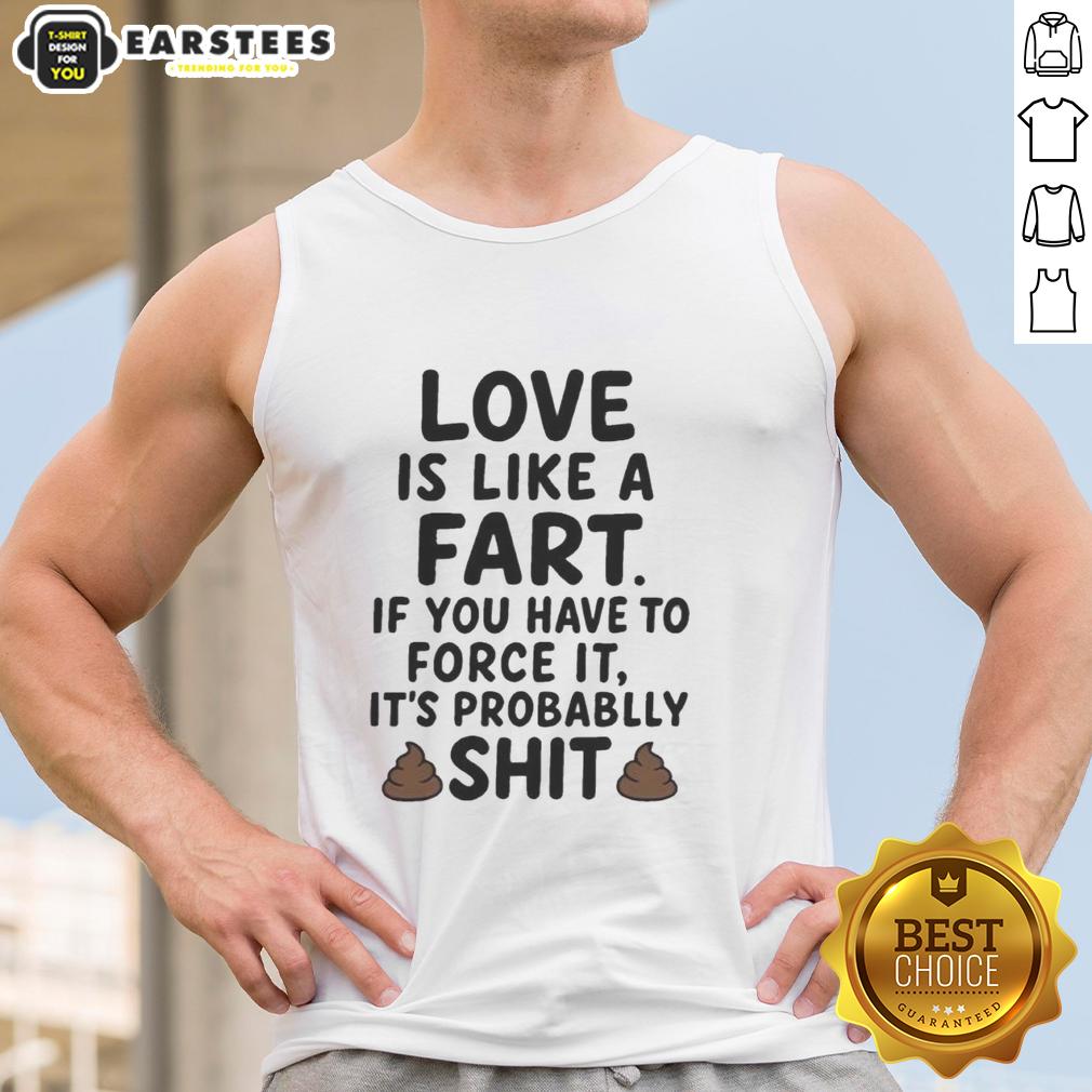 Awesome Love Is Like A Fart If You Have To Force It It's Probablly Shit T-Shirt - Image 4