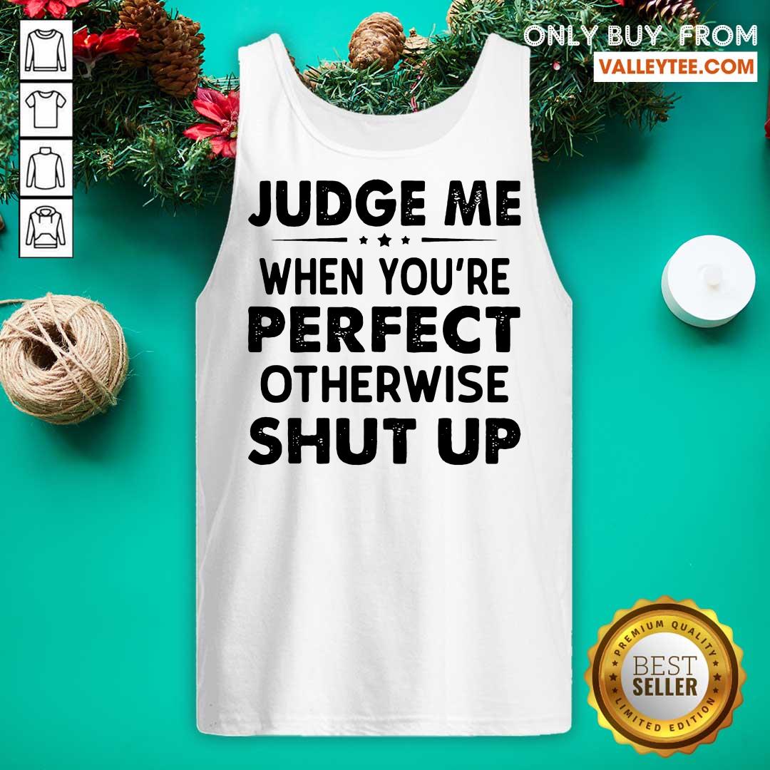 Beautiful Judge Me When You Re Perfect Otherwise Shut Up Shirt - Image 4