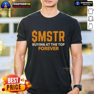 Top $MSTR Buying At The Top Forever MicroStrategy Bitcoin T-Shirt