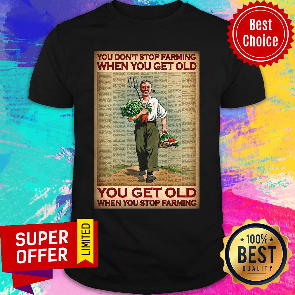 You Don't Stop Farming When You Get Old You Get Old When You Stop Farming Shirt