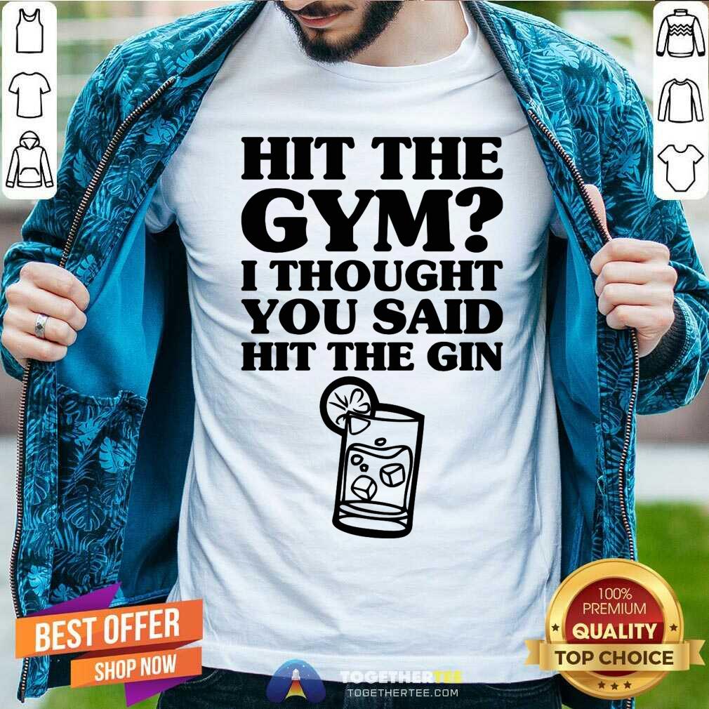 Hit The Gym I Thought You Said Hit The Gin Shirt
