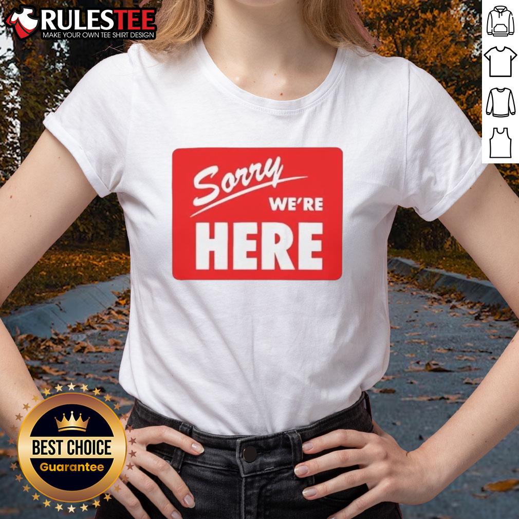 Top Sorry We're Here T-Shirt - Image 3