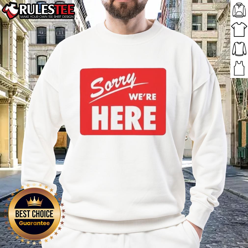 Top Sorry We're Here T-Shirt - Image 5