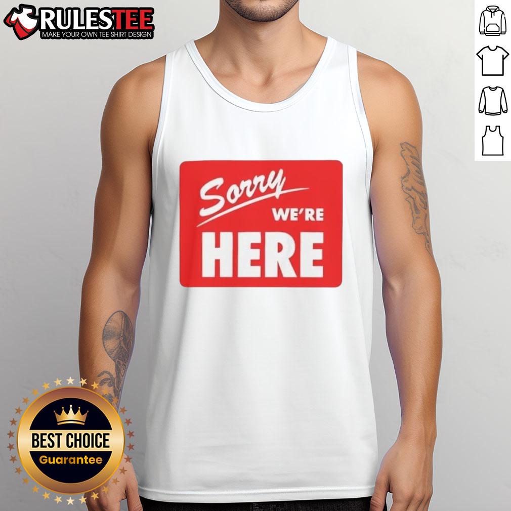 Top Sorry We're Here T-Shirt - Image 4