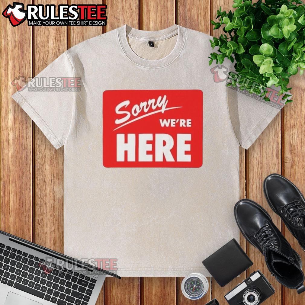 Top Sorry We're Here T-Shirt - Image 6