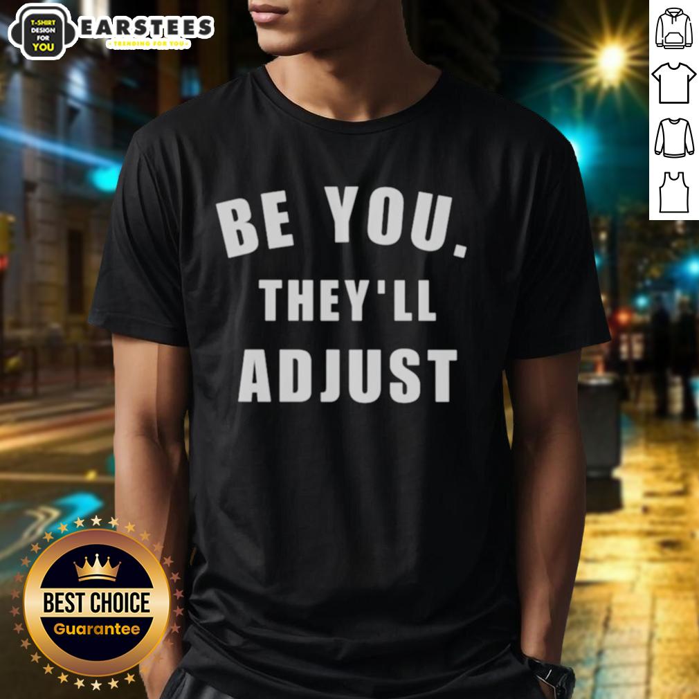 Hot Be You They'll Adjust Inspirational Confidence T-Shirt