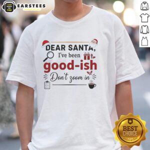 Premium Dear Santa I've Been Goodish Don't Zoom In Ornament T-Shirt