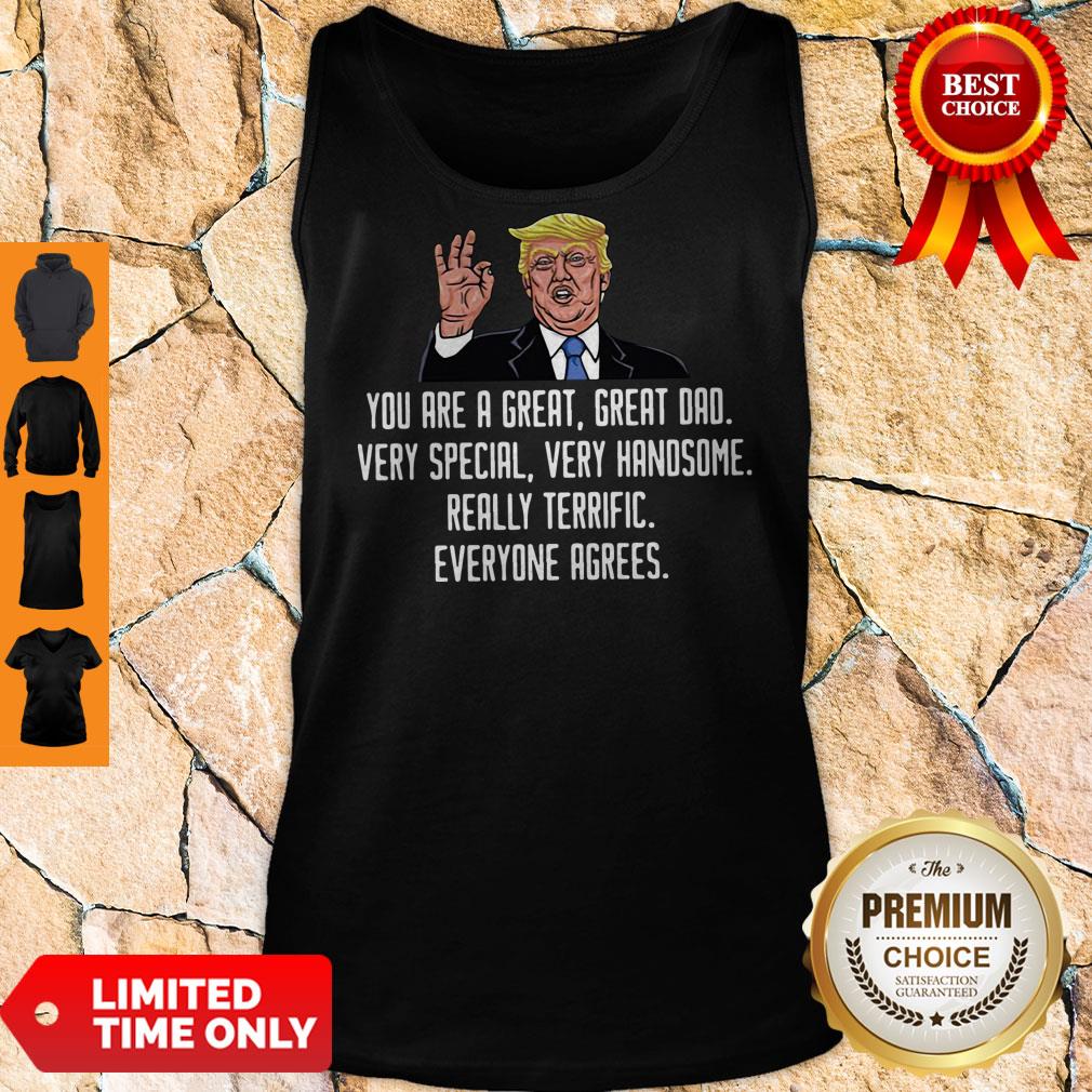 Trump You Are A Great Great Dad Very Special Very Handsome Really Terrific Everyone Agrees Shirt - Image 5